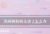 洗碗机高温烫手怎么办？如何安全使用避免烫伤？