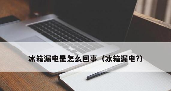 冰箱漏电的原因及预防措施（保障家庭安全的关键——冰箱漏电问题解析）  第1张
