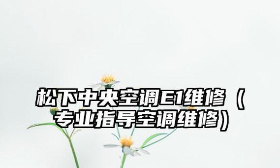 解读中央空调出现E1故障的原因与解决方法（探究中央空调E1故障的成因及应对措施）  第2张